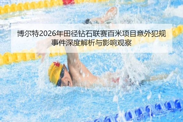 博尔特2026年田径钻石联赛百米项目意外犯规事件深度解析与影响观察