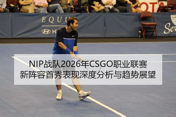 NIP战队2026年CSGO职业联赛新阵容首秀表现深度分析与趋势展望